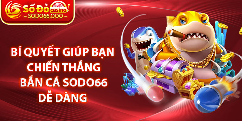 Bắn Cá SODO66 – Trò Chơi Săn Cá Đổi Thưởng Hấp Dẫn Hàng Đầu 3 Bí quyết giúp bạn chiến thắng Bắn cá SODO66 dễ dàng