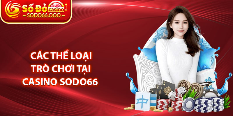 Casino SODO66 – Nơi Cung Cấp Trò Chơi Chính Hãng, Uy Tín 2 Các thể loại trò chơi tại Casino SODO66