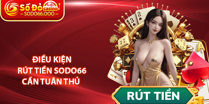 Rút Tiền SODO66 – Hướng Dẫn Đổi Thưởng Nhanh Chóng An Toàn 2 Điều Kiện Rút Tiền SODO66 Cần Tuân Thủ