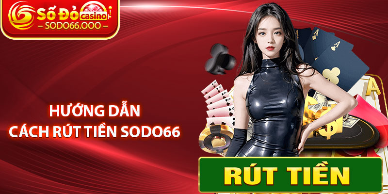Rút Tiền SODO66 – Hướng Dẫn Đổi Thưởng Nhanh Chóng An Toàn 3 Hướng Dẫn Cách Rút Tiền SODO66