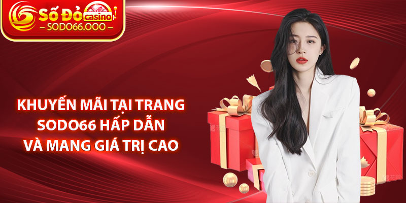 Khuyến Mãi SODO66 – Khám Phá Giá Trị Khi Cá Cược Trực Tuyến 2 Khuyến mãi tại trang SODO66 hấp dẫn và mang giá trị cao