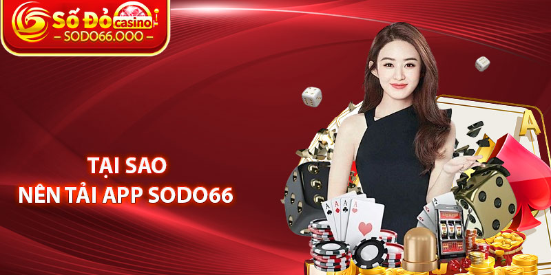 Tải App SODO66 – Hướng Dẫn Cách Tải Và Cài Đặt Nhanh Chóng 4 Tại Sao Nên Tải App SODO66