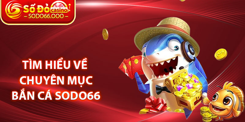 Bắn Cá SODO66 – Trò Chơi Săn Cá Đổi Thưởng Hấp Dẫn Hàng Đầu 1 Tìm hiểu về chuyên mục Bắn cá SODO66
