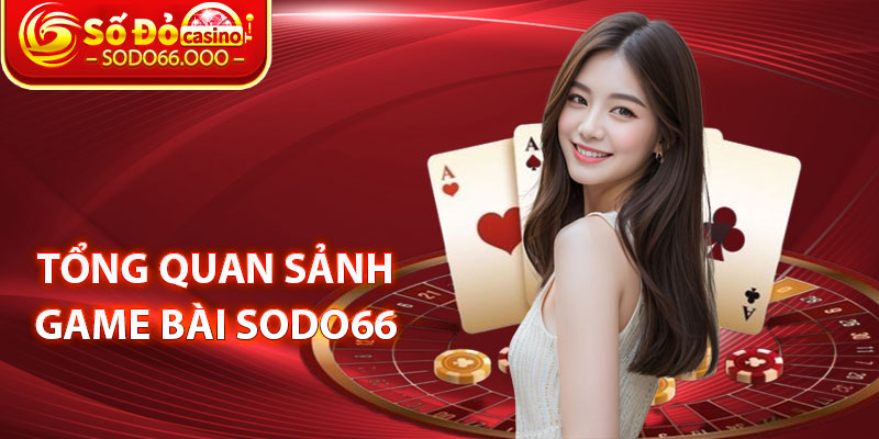 Game Bài SODO66 – Sân Chơi Giải Trí Tổng Hợp Hay Bậc Nhất 1 Tổng Quan Sảnh Game Bài SODO66