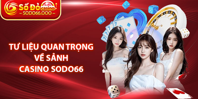 Casino SODO66 – Nơi Cung Cấp Trò Chơi Chính Hãng, Uy Tín 1 Tư liệu quan trọng về sảnh Casino SODO66