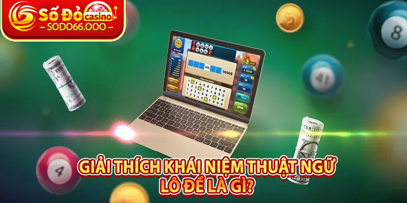Thuật Ngữ Lô Đề – Khám Phá Mọi Khái Niệm Quan Trọng 2 Giải thích khái niệm thuật ngữ lô đề là gì?