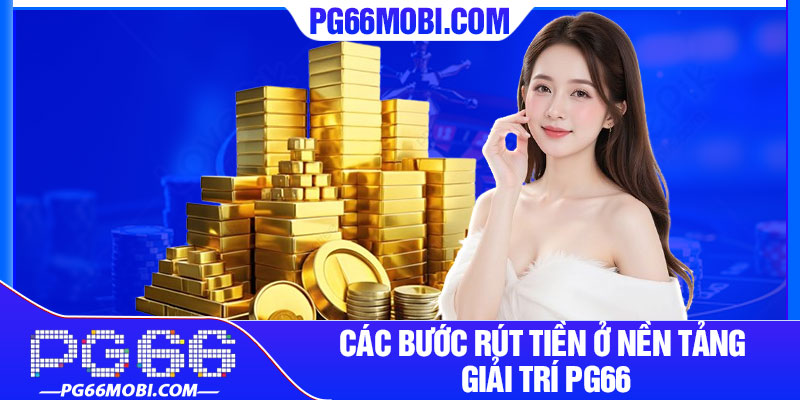 Rút Tiền PG66 – Giao Dịch Tài Chính Nhanh Chóng, An Toàn 3 Các bước rút tiền ở nền tảng giải trí PG66