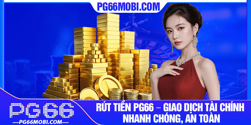 Rút Tiền PG66 – Giao Dịch Tài Chính Nhanh Chóng, An Toàn 2 Rut Tien PG66 – Giao Dich Tai Chinh Nhanh Chong An Toan