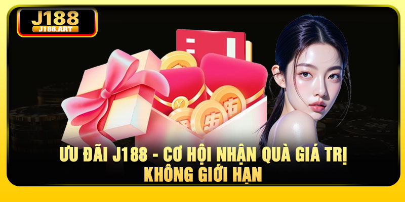 Ưu Đãi J188 - Cơ Hội Nhận Quà Giá Trị Không Giới Hạn 1 Uu Dai J188 Co Hoi Nhan Qua Gia Tri Khong Gioi Han